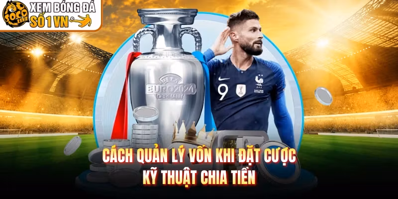 Cách Quản Lý Vốn Khi Đặt Cược – Kỹ Thuật Chia Tiền