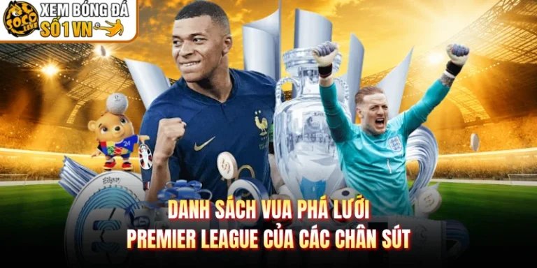 Danh Sách Vua Phá Lưới Premier League Của Các Chân Sút